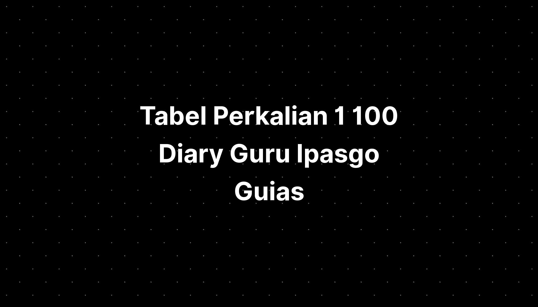 Tabel Perkalian 1 100 Diary Guru Ipasgo Guias Imagesee